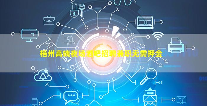 梧州高端夜场酒吧招聘兼职无需押金